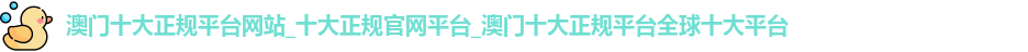 澳门十大正规平台网站